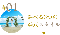 01 選べる3つの挙式スタイル